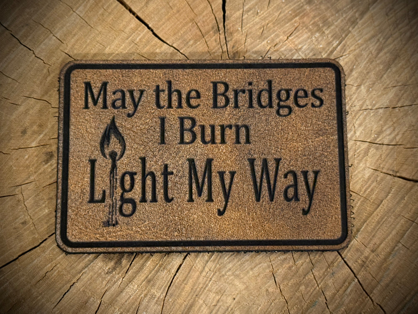 May the Bridges I Burn Light My Way Leatherette Morale Patch – Velcro-Backed Scorched Earth