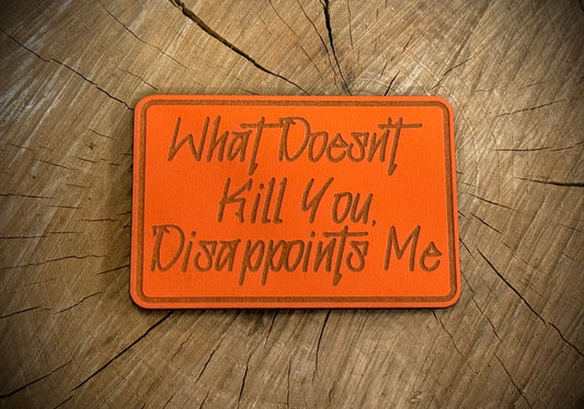 What Doesn’t Kill You, Disappoints Me Leatherette Morale Patch – Velcro-Backed Savage Truth